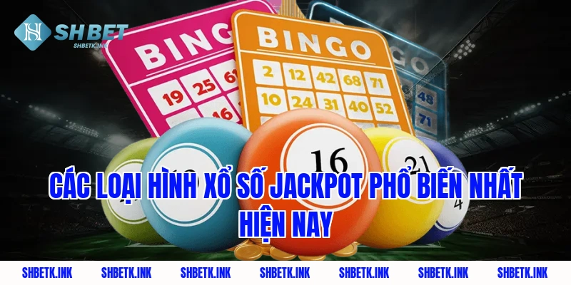 Các loại hình xổ số jackpot phổ biến nhất hiện nay