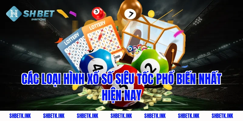 Các loại hình xổ số siêu tốc phổ biến nhất hiện nay
