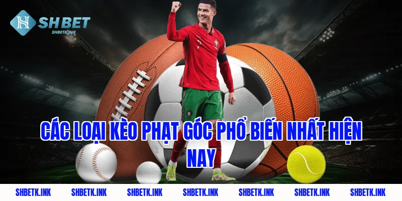 Các loại kèo phạt góc phổ biến nhất hiện nay