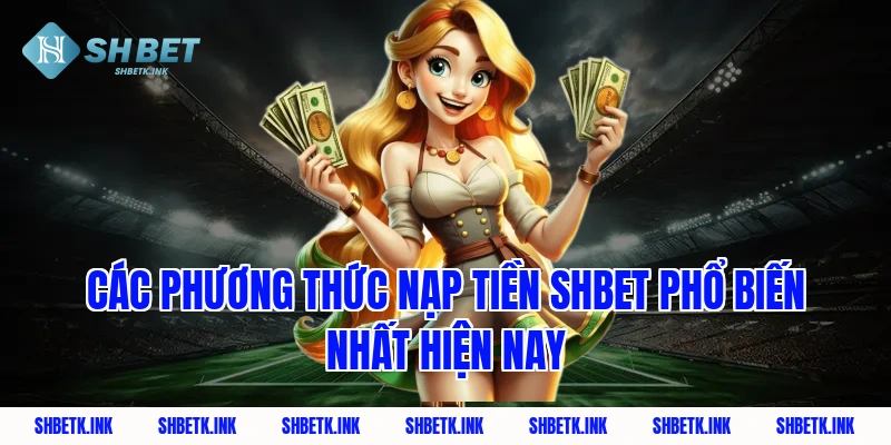 Các phương thức nạp tiền Shbet phổ biến nhất hiện nay