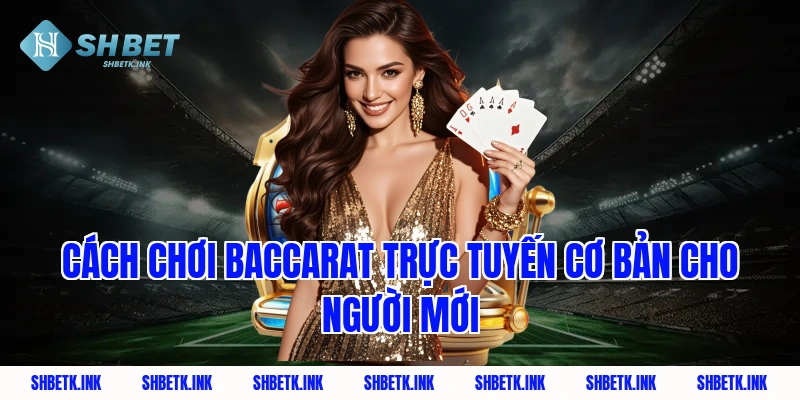 Cách chơi baccarat trực tuyến cơ bản cho người mới