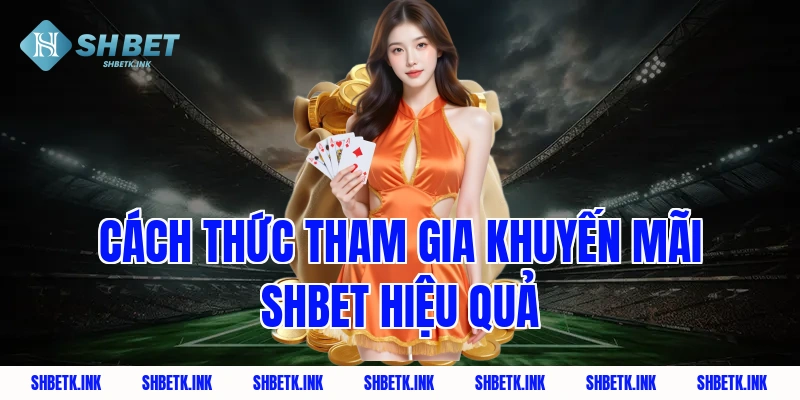 Cách thức tham gia khuyến mãi Shbet hiệu quả