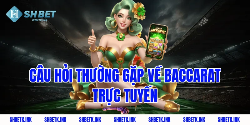 Câu hỏi thường gặp về baccarat trực tuyến