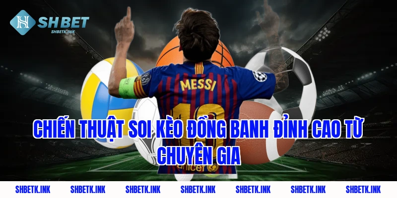 Chiến thuật soi kèo đồng banh đỉnh cao từ chuyên gia