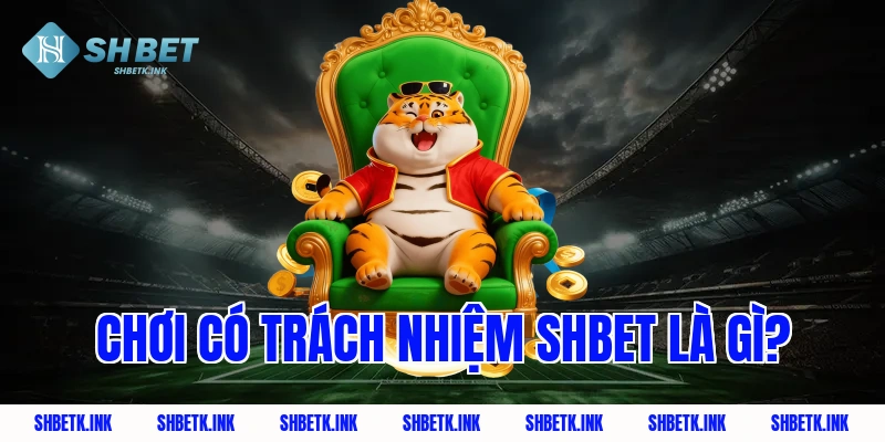 Chơi có trách nhiệm shbet là gì?