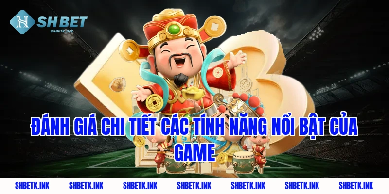 Đánh giá chi tiết các tính năng nổi bật của game