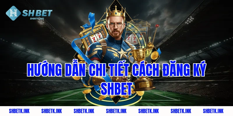 Hướng dẫn chi tiết cách đăng ký shbet