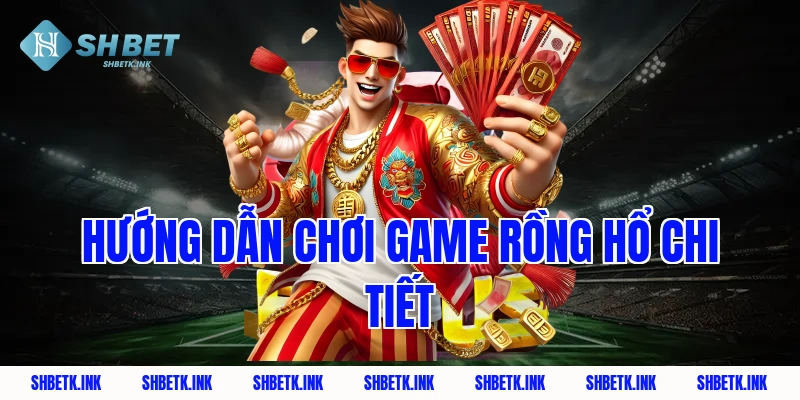 Hướng Dẫn Chơi Game Rồng Hổ Chi Tiết