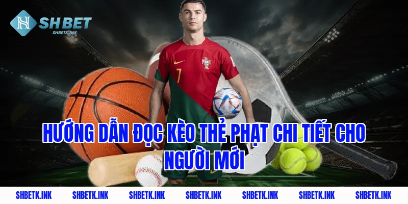 Hướng dẫn đọc kèo thẻ phạt chi tiết cho người mới