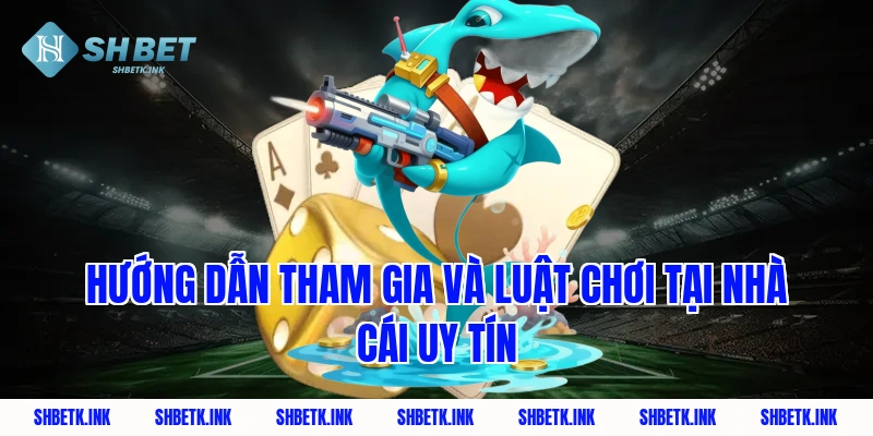 Hướng dẫn tham gia và luật chơi tại nhà cái uy tín