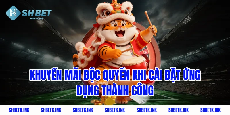 Khuyến mãi độc quyền khi cài đặt ứng dụng thành công
