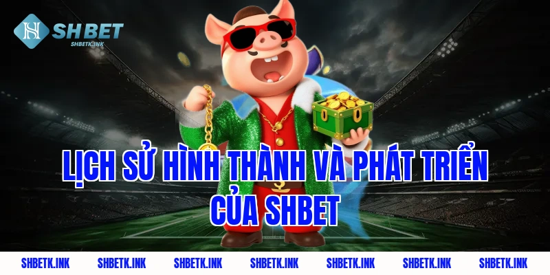 Lịch sử hình thành và phát triển của Shbet
