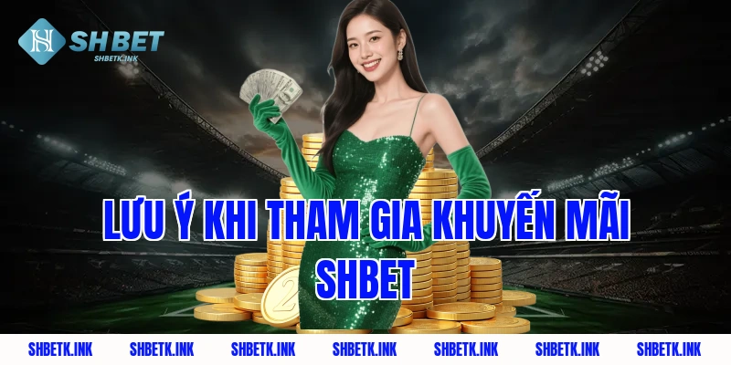 Lưu ý khi tham gia khuyến mãi Shbet