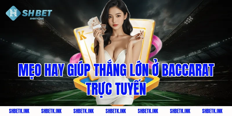 Mẹo hay giúp thắng lớn ở baccarat trực tuyến
