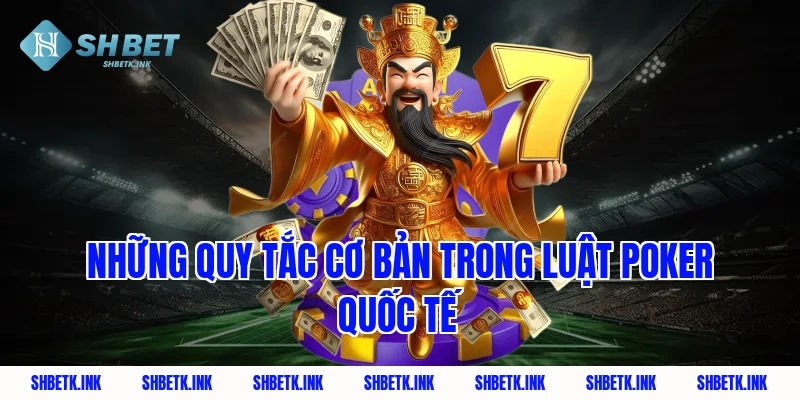 Những Quy Tắc Cơ Bản Trong Luật Poker Quốc Tế