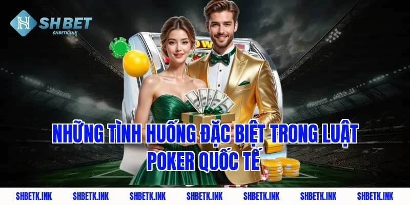 Những Tình Huống Đặc Biệt Trong Luật Poker Quốc Tế