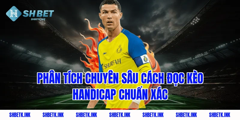 Phân tích chuyên sâu cách đọc kèo handicap chuẩn xác