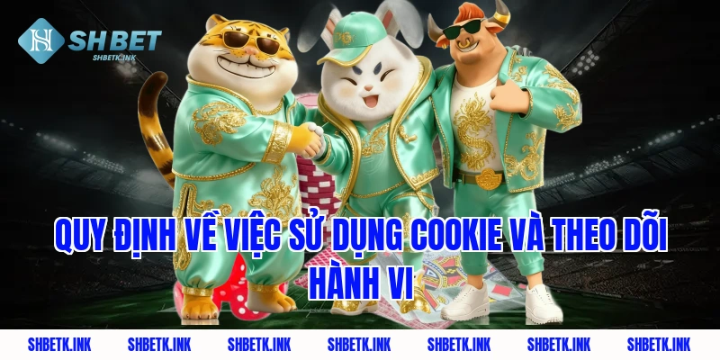 Quy định về việc sử dụng Cookie và theo dõi hành vi