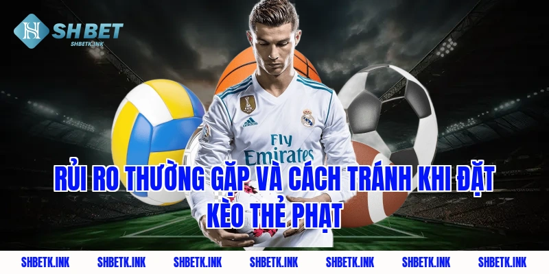 Rủi ro thường gặp và cách tránh khi đặt kèo thẻ phạt