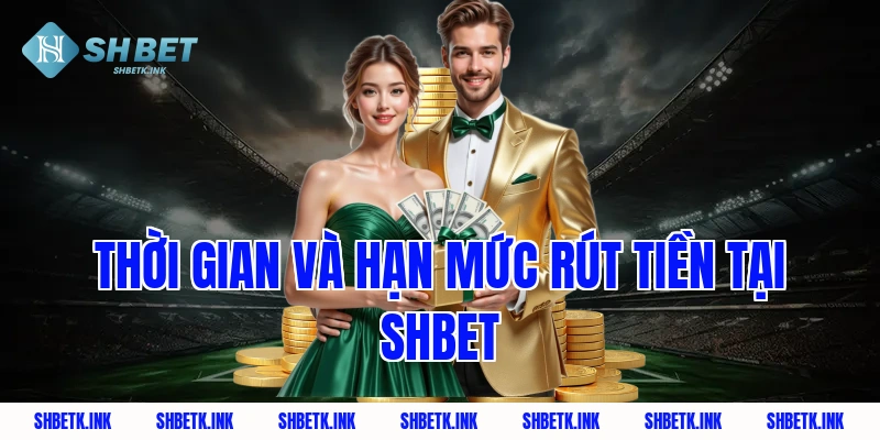 Thời gian và hạn mức rút tiền tại Shbet