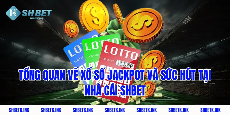 Tổng quan về xổ số jackpot và sức hút tại nhà cái SHBET