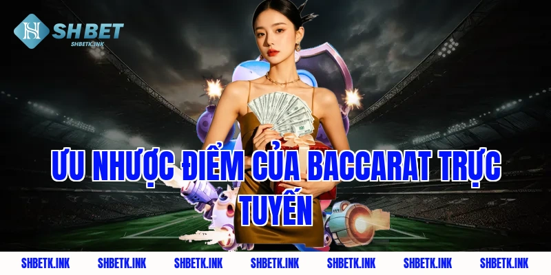 Ưu nhược điểm của baccarat trực tuyến