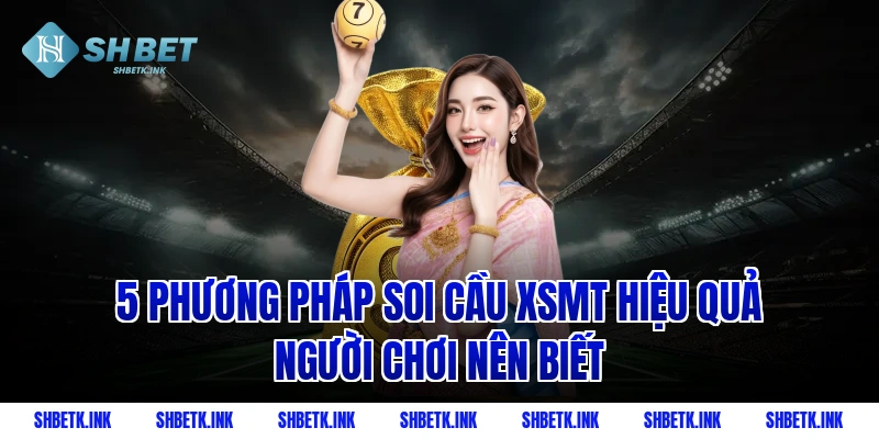 5 phương pháp soi cầu XSMT hiệu quả người chơi nên biết