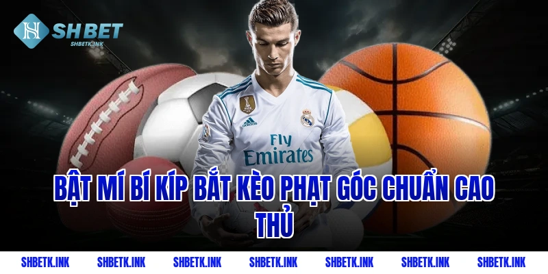 Bật mí bí kíp bắt kèo phạt góc chuẩn cao thủ