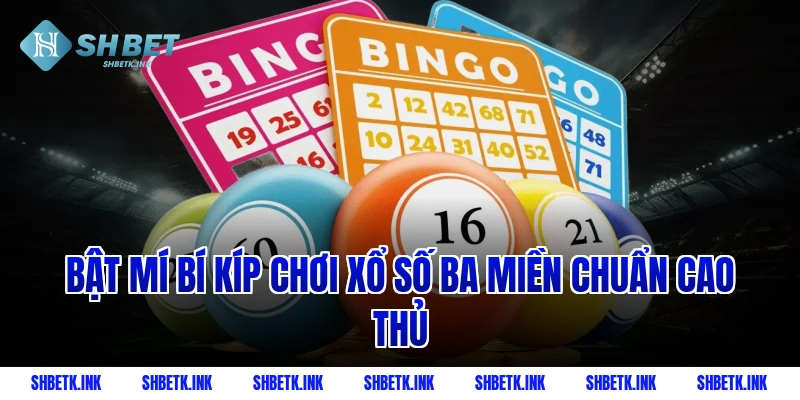 Bật mí bí kíp chơi xổ số ba miền chuẩn cao thủ