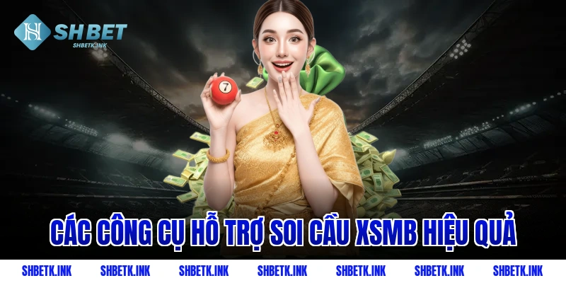 Các công cụ hỗ trợ soi cầu XSMB hiệu quả