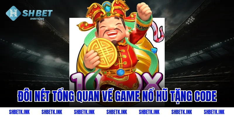 Đôi nét tổng quan về game nổ hũ tặng code
