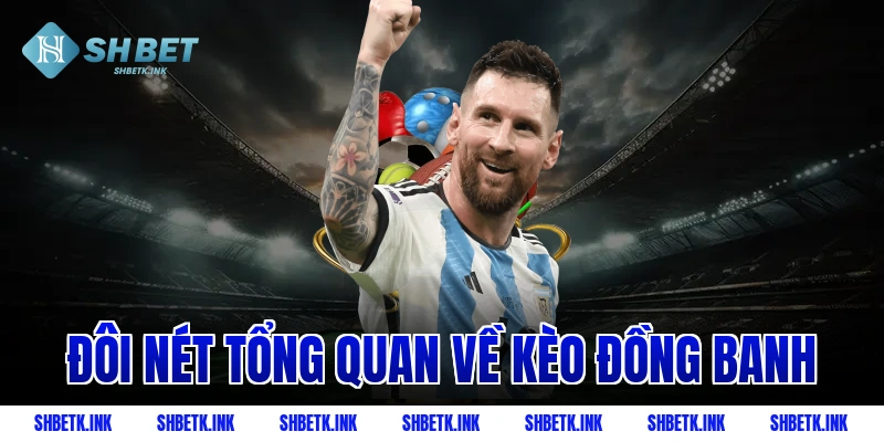 Đôi nét tổng quan về kèo đồng banh