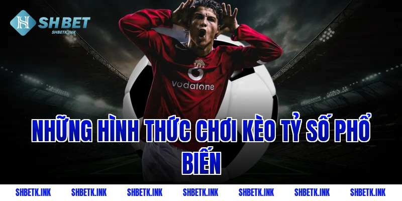 Những hình thức chơi kèo tỷ số phổ biến