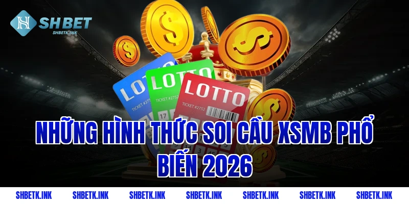 Những hình thức soi cầu XSMB phổ biến 2026