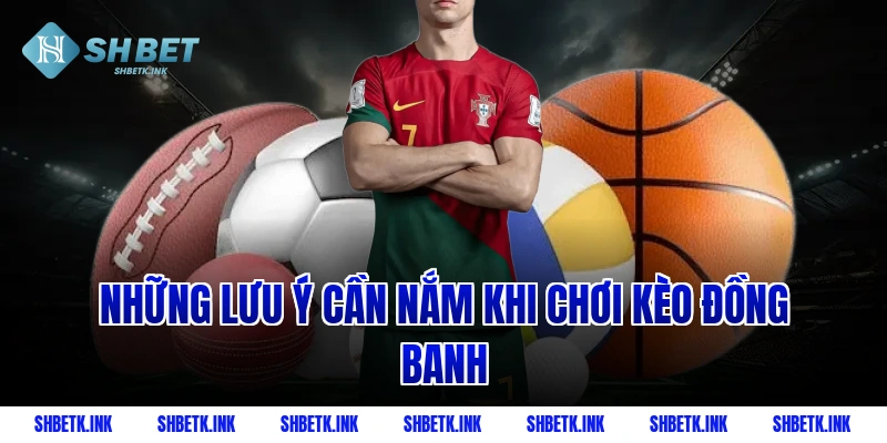 Những lưu ý cần nắm khi chơi kèo đồng banh