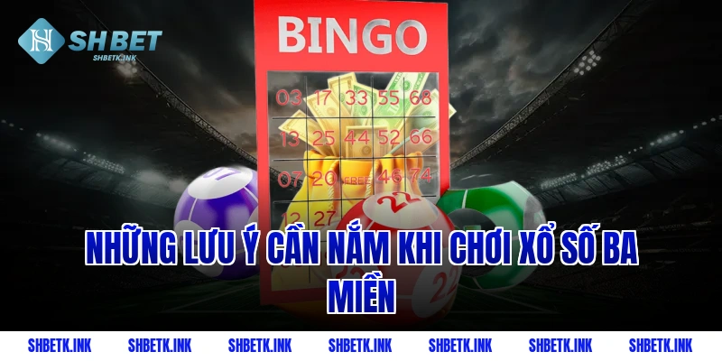 Những lưu ý cần nắm khi chơi xổ số ba miền