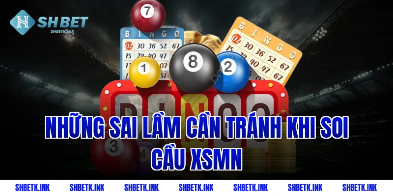Những sai lầm cần tránh khi soi cầu XSMN