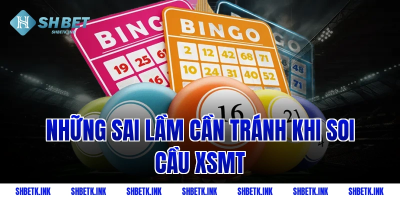 Những sai lầm cần tránh khi soi cầu XSMT