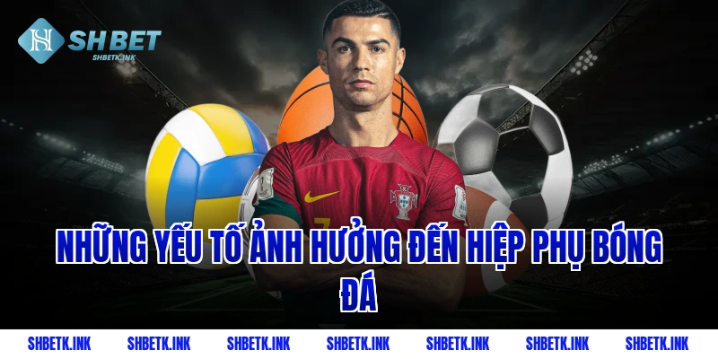 Những yếu tố ảnh hưởng đến hiệp phụ bóng đá