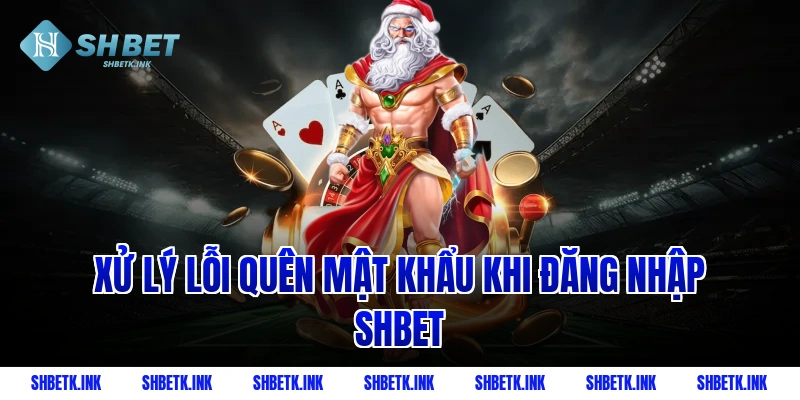 Xử lý lỗi quên mật khẩu khi đăng nhập Shbet