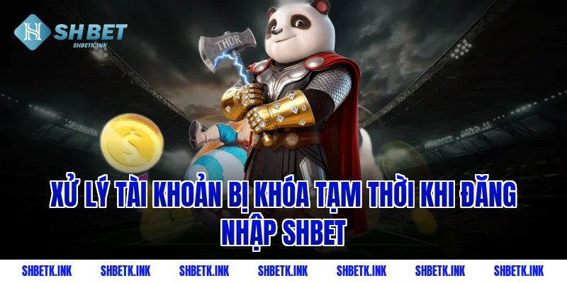 Xử lý tài khoản bị khóa tạm thời khi đăng nhập Shbet